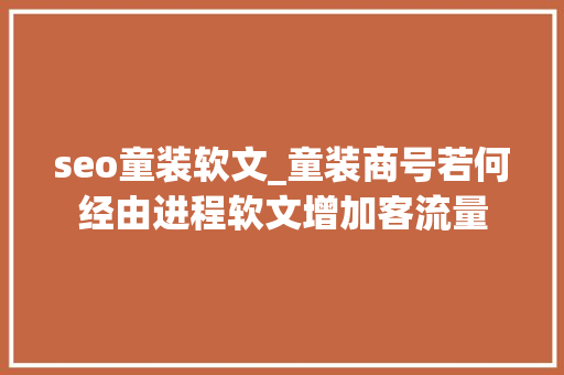 seo童装软文_童装商号若何经由进程软文增加客流量 seo童装软文_童装商号若何经由进程软文增加客流量 神马SEO