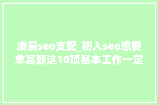 凌晨seo支配_初入seo想要拿高薪这10项基本工作一定要天天坚持 凌晨seo支配_初入seo想要拿高薪这10项基本工作一定要天天坚持 必应SEO