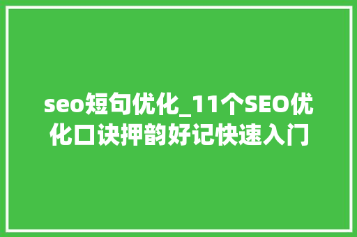 seo短句优化_11个SEO优化口诀押韵好记快速入门 seo短句优化_11个SEO优化口诀押韵好记快速入门 网站建设公司