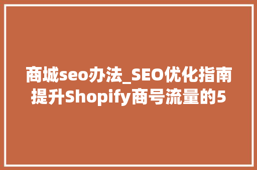 商城seo办法_SEO优化指南提升Shopify商号流量的5个方法 商城seo办法_SEO优化指南提升Shopify商号流量的5个方法 百度SEO