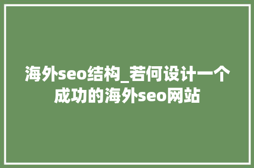 海外seo结构_若何设计一个成功的海外seo网站 海外seo结构_若何设计一个成功的海外seo网站 百度SEO
