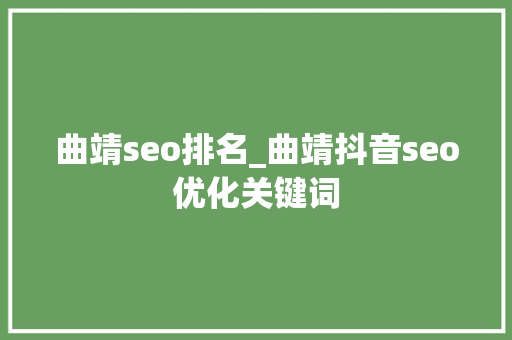 曲靖seo排名_曲靖抖音seo优化关键词 曲靖seo排名_曲靖抖音seo优化关键词 百度SEO