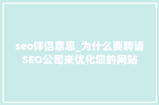 seo伴侣意思_为什么要聘请SEO公司来优化您的网站 seo伴侣意思_为什么要聘请SEO公司来优化您的网站 网站建设公司