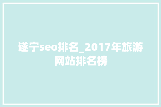 遂宁seo排名_2017年旅游网站排名榜 遂宁seo排名_2017年旅游网站排名榜 SEO关键词