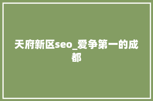 天府新区seo_爱争第一的成都 天府新区seo_爱争第一的成都 神马SEO