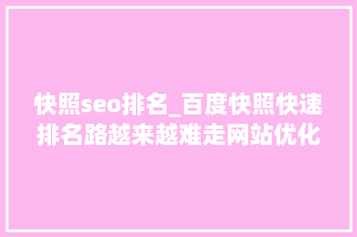 快照seo排名_百度快照快速排名路越来越难走网站优化的第二春来了 快照seo排名_百度快照快速排名路越来越难走网站优化的第二春来了 网站建设公司