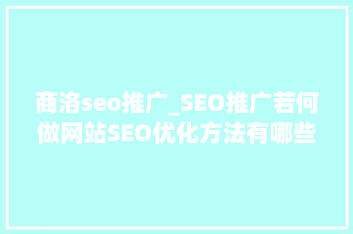 商洛seo推广_SEO推广若何做网站SEO优化方法有哪些 商洛seo推广_SEO推广若何做网站SEO优化方法有哪些 搜狗SEO