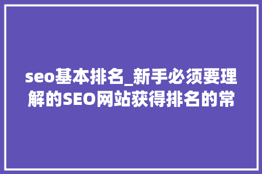 seo基本排名_新手必须要理解的SEO网站获得排名的常识技巧 seo基本排名_新手必须要理解的SEO网站获得排名的常识技巧 网站建设公司