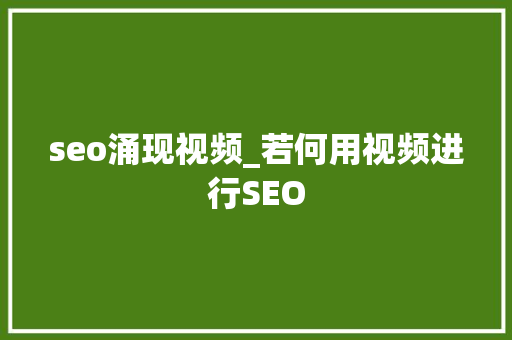 seo涌现视频_若何用视频进行SEO seo涌现视频_若何用视频进行SEO 神马SEO