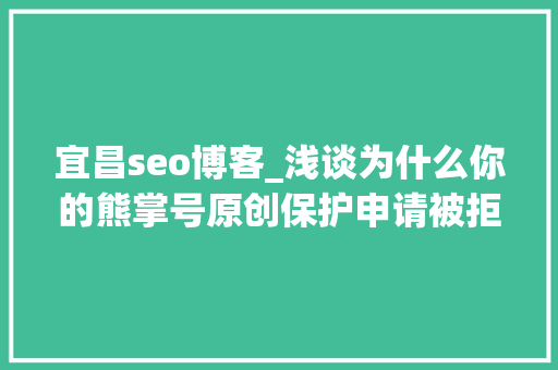 宜昌seo博客_浅谈为什么你的熊掌号原创保护申请被拒小小教室seo教程 宜昌seo博客_浅谈为什么你的熊掌号原创保护申请被拒小小教室seo教程 SEO关键词