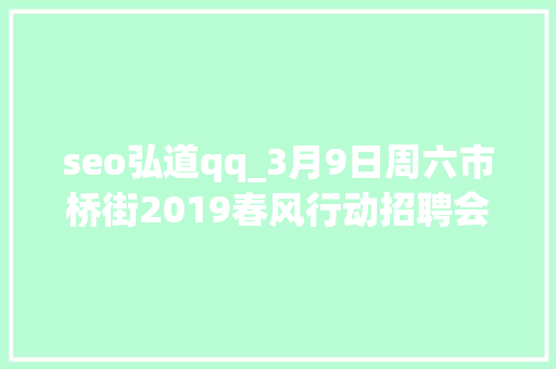 seo弘道qq_3月9日周六市桥街2019春风行动招聘会 seo弘道qq_3月9日周六市桥街2019春风行动招聘会 神马SEO