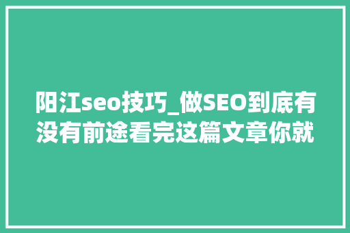 阳江seo技巧_做SEO到底有没有前途看完这篇文章你就明白了 阳江seo技巧_做SEO到底有没有前途看完这篇文章你就明白了 必应SEO
