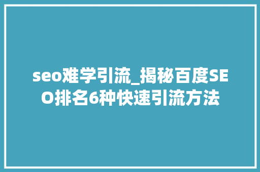 seo难学引流_揭秘百度SEO排名6种快速引流方法 seo难学引流_揭秘百度SEO排名6种快速引流方法 百度SEO