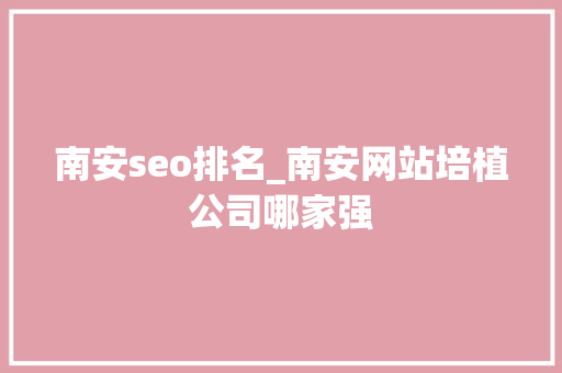 南安seo排名_南安网站培植公司哪家强 南安seo排名_南安网站培植公司哪家强 网站建设公司