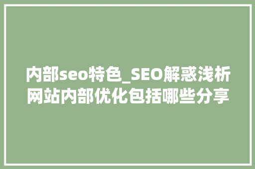内部seo特色_SEO解惑浅析网站内部优化包括哪些分享3个方法浙江优就业 内部seo特色_SEO解惑浅析网站内部优化包括哪些分享3个方法浙江优就业 网站建设公司