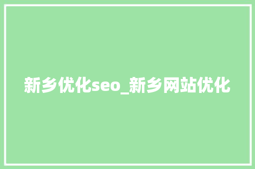 新乡优化seo_新乡网站优化 新乡优化seo_新乡网站优化 神马SEO