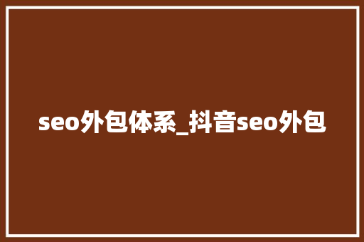 seo外包体系_抖音seo外包 seo外包体系_抖音seo外包 网站建设公司