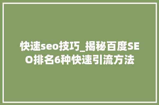 快速seo技巧_揭秘百度SEO排名6种快速引流方法 快速seo技巧_揭秘百度SEO排名6种快速引流方法 网站建设公司