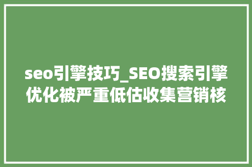seo引擎技巧_SEO搜索引擎优化被严重低估收集营销核心技能 seo引擎技巧_SEO搜索引擎优化被严重低估收集营销核心技能 搜狗SEO