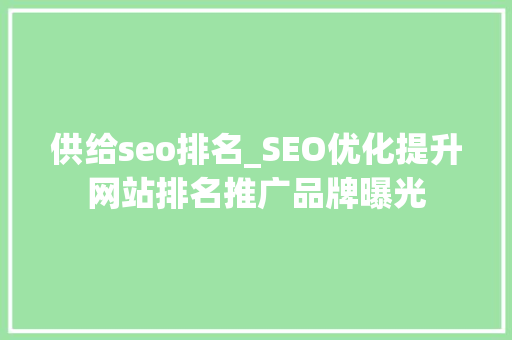 供给seo排名_SEO优化提升网站排名推广品牌曝光 供给seo排名_SEO优化提升网站排名推广品牌曝光 百度SEO