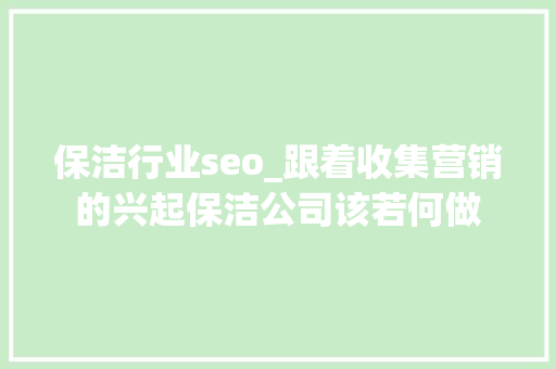 保洁行业seo_跟着收集营销的兴起保洁公司该若何做 保洁行业seo_跟着收集营销的兴起保洁公司该若何做 百度SEO