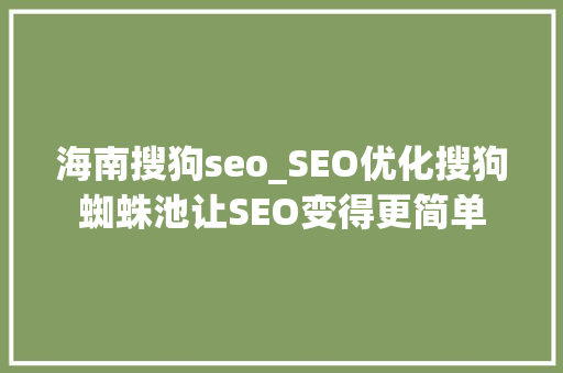 海南搜狗seo_SEO优化搜狗蜘蛛池让SEO变得更简单 海南搜狗seo_SEO优化搜狗蜘蛛池让SEO变得更简单 网站建设公司
