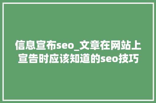 信息宣布seo_文章在网站上宣告时应该知道的seo技巧 信息宣布seo_文章在网站上宣告时应该知道的seo技巧 搜狗SEO