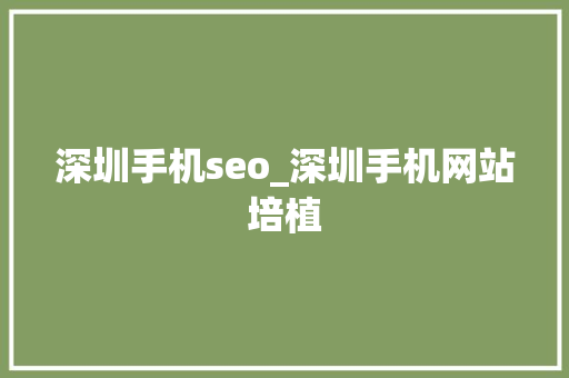 深圳手机seo_深圳手机网站培植 深圳手机seo_深圳手机网站培植 百度SEO