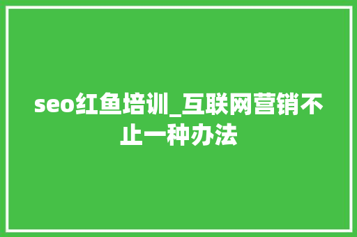 seo红鱼培训_互联网营销不止一种办法 seo红鱼培训_互联网营销不止一种办法 必应SEO