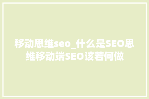 移动思维seo_什么是SEO思维移动端SEO该若何做 移动思维seo_什么是SEO思维移动端SEO该若何做 百度SEO