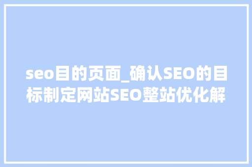 seo目的页面_确认SEO的目标制定网站SEO整站优化解决筹划 seo目的页面_确认SEO的目标制定网站SEO整站优化解决筹划 必应SEO