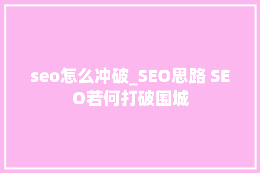seo怎么冲破_SEO思路 SEO若何打破围城 seo怎么冲破_SEO思路 SEO若何打破围城 百度SEO