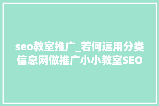 seo教室推广_若何运用分类信息网做推广小小教室SEO教程