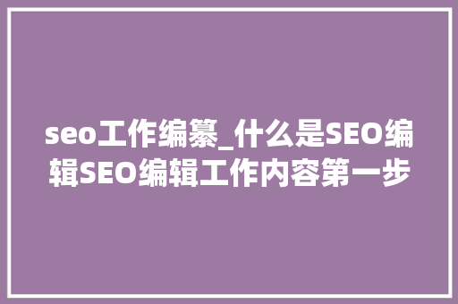 seo工作编纂_什么是SEO编辑SEO编辑工作内容第一步 seo工作编纂_什么是SEO编辑SEO编辑工作内容第一步 SEO关键词