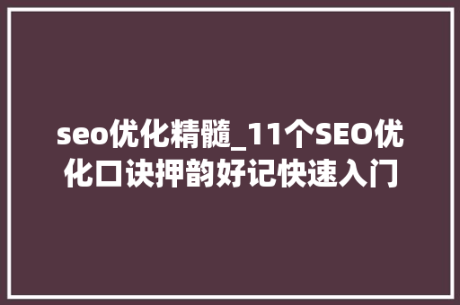 seo优化精髓_11个SEO优化口诀押韵好记快速入门 seo优化精髓_11个SEO优化口诀押韵好记快速入门 搜狗SEO