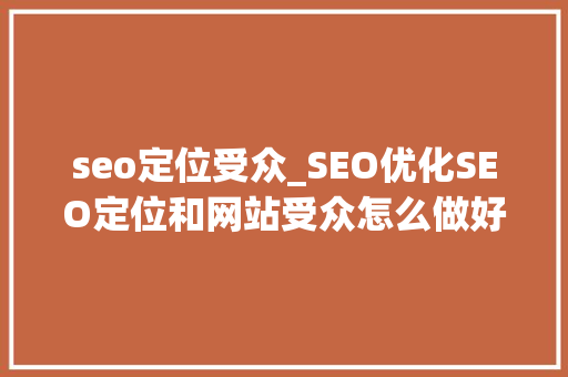 seo定位受众_SEO优化SEO定位和网站受众怎么做好 seo定位受众_SEO优化SEO定位和网站受众怎么做好 必应SEO