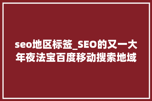 seo地区标签_SEO的又一大年夜法宝百度移动搜索地域标注 seo地区标签_SEO的又一大年夜法宝百度移动搜索地域标注 百度SEO