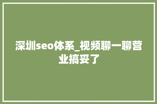 深圳seo体系_视频聊一聊营业搞妥了 深圳seo体系_视频聊一聊营业搞妥了 网站建设公司