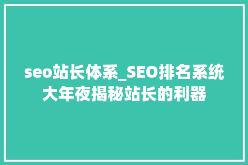 seo站长体系_SEO排名系统大年夜揭秘站长的利器 seo站长体系_SEO排名系统大年夜揭秘站长的利器 神马SEO