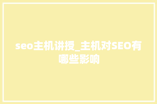 seo主机讲授_主机对SEO有哪些影响 seo主机讲授_主机对SEO有哪些影响 必应SEO