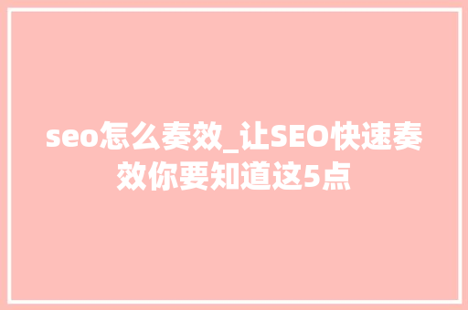 seo怎么奏效_让SEO快速奏效你要知道这5点 seo怎么奏效_让SEO快速奏效你要知道这5点 百度SEO