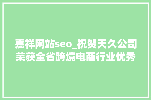 嘉祥网站seo_祝贺天久公司荣获全省跨境电商行业优秀品牌企业称号 嘉祥网站seo_祝贺天久公司荣获全省跨境电商行业优秀品牌企业称号 SEO关键词