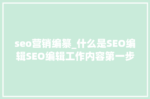 seo营销编纂_什么是SEO编辑SEO编辑工作内容第一步 seo营销编纂_什么是SEO编辑SEO编辑工作内容第一步 网站建设公司
