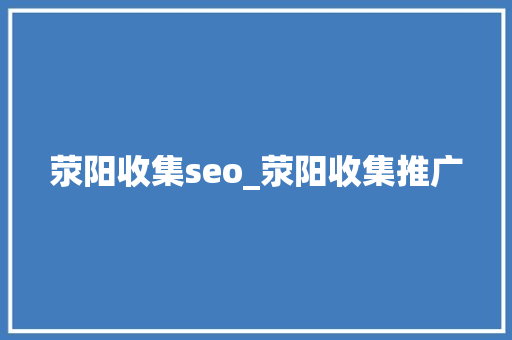 荥阳收集seo_荥阳收集推广 荥阳收集seo_荥阳收集推广 神马SEO