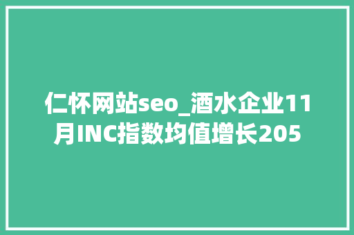 仁怀网站seo_酒水企业11月INC指数均值增长205 仁怀网站seo_酒水企业11月INC指数均值增长205 SEO关键词