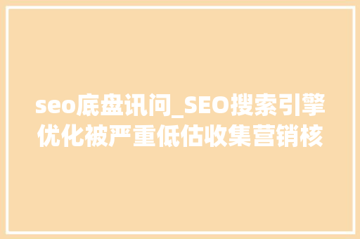 seo底盘讯问_SEO搜索引擎优化被严重低估收集营销核心技能 seo底盘讯问_SEO搜索引擎优化被严重低估收集营销核心技能 网站建设公司