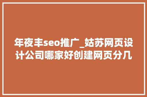 年夜丰seo推广_姑苏网页设计公司哪家好创建网页分几步 年夜丰seo推广_姑苏网页设计公司哪家好创建网页分几步 SEO关键词