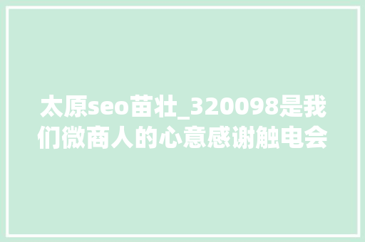 太原seo苗壮_320098是我们微商人的心意感谢触电会会员的支援 太原seo苗壮_320098是我们微商人的心意感谢触电会会员的支援 搜狗SEO