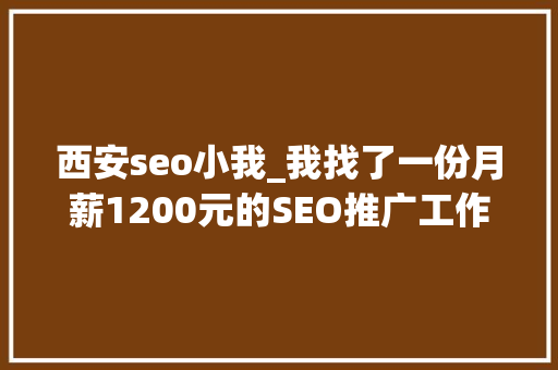 西安seo小我_我找了一份月薪1200元的SEO推广工作 西安seo小我_我找了一份月薪1200元的SEO推广工作 神马SEO