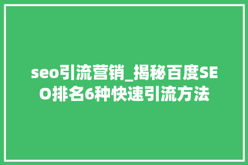 seo引流营销_揭秘百度SEO排名6种快速引流方法 seo引流营销_揭秘百度SEO排名6种快速引流方法 必应SEO